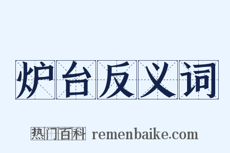 炉台反义词是什么意思的图片